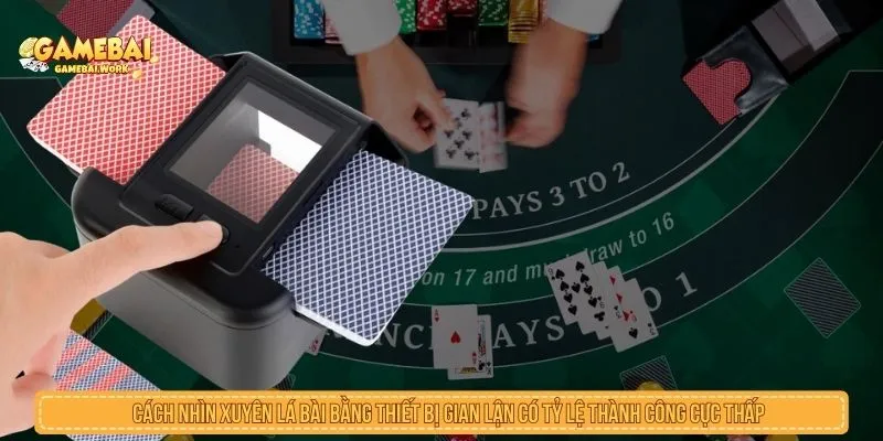Cách nhìn xuyên lá bài bằng thiết bị gian lận có tỷ lệ thành công cực thấp