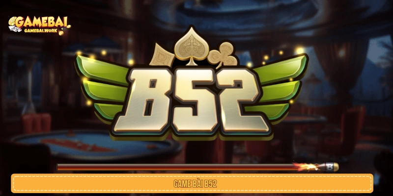 Game Bài B52 Trải Nghiệm Sảnh Cược Đổi Thưởng Đỉnh Cao Game bài B52