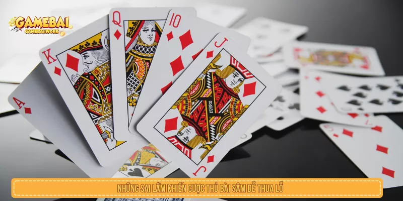 Những sai lầm khiến cược thủ bài sâm dễ thua lỗ